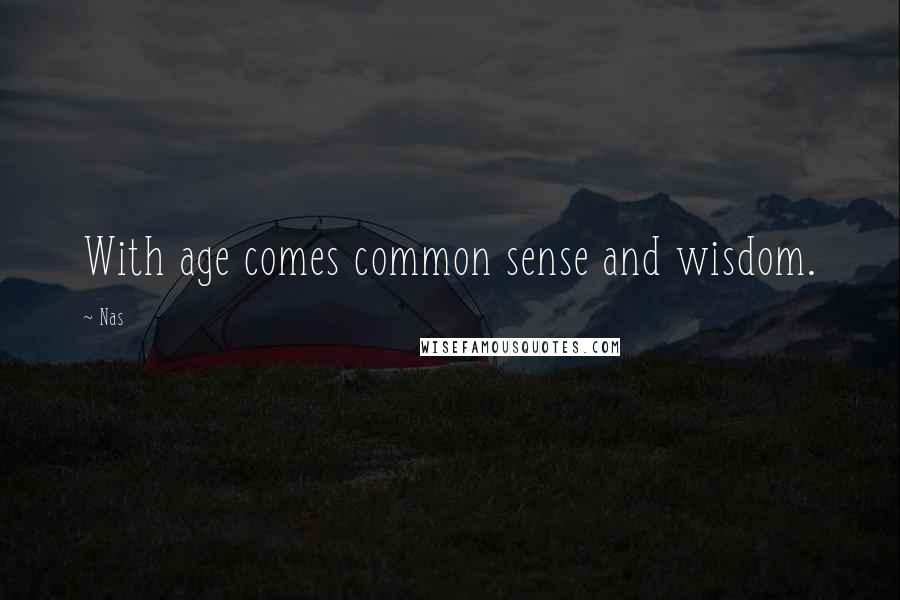 Nas Quotes: With age comes common sense and wisdom.
