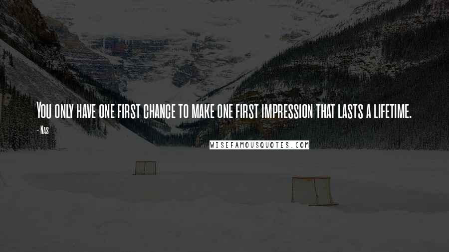 Nas Quotes: You only have one first chance to make one first impression that lasts a lifetime.