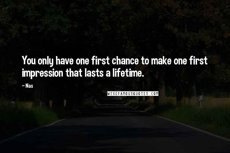 Nas Quotes: You only have one first chance to make one first impression that lasts a lifetime.