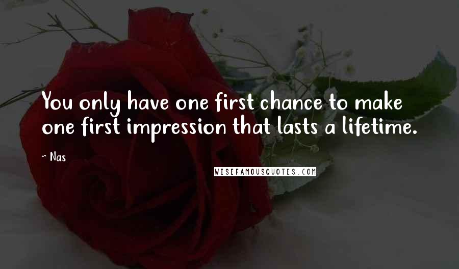 Nas Quotes: You only have one first chance to make one first impression that lasts a lifetime.