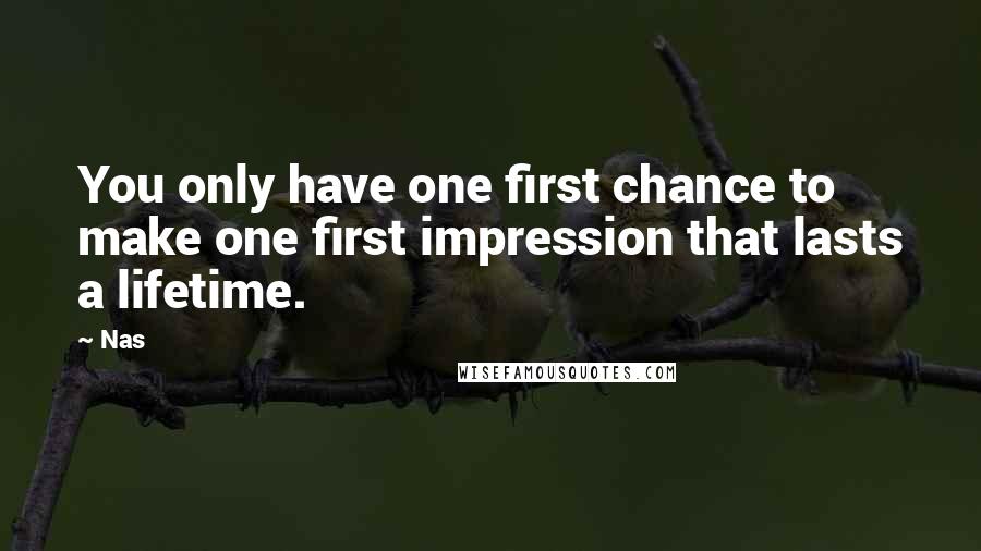 Nas Quotes: You only have one first chance to make one first impression that lasts a lifetime.