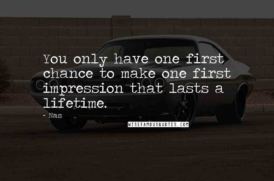 Nas Quotes: You only have one first chance to make one first impression that lasts a lifetime.