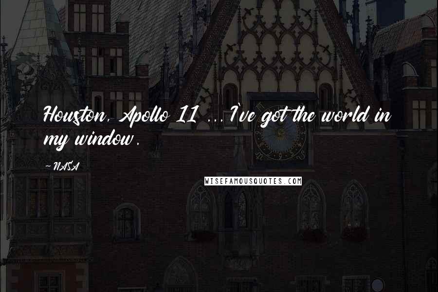 NASA Quotes: Houston, Apollo 11 ... I've got the world in my window.