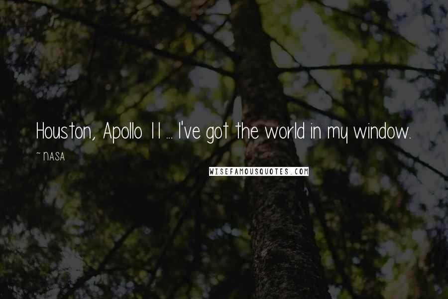 NASA Quotes: Houston, Apollo 11 ... I've got the world in my window.