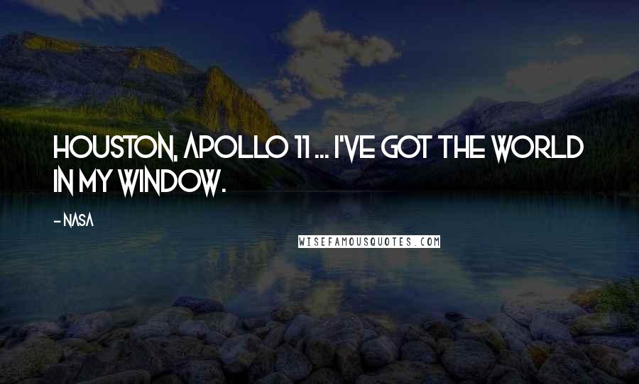 NASA Quotes: Houston, Apollo 11 ... I've got the world in my window.