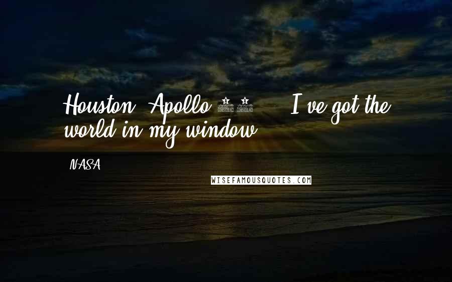 NASA Quotes: Houston, Apollo 11 ... I've got the world in my window.