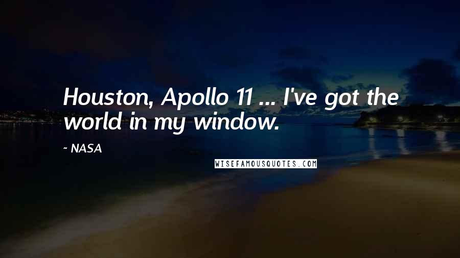 NASA Quotes: Houston, Apollo 11 ... I've got the world in my window.