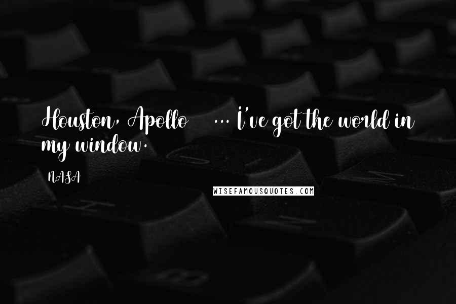 NASA Quotes: Houston, Apollo 11 ... I've got the world in my window.