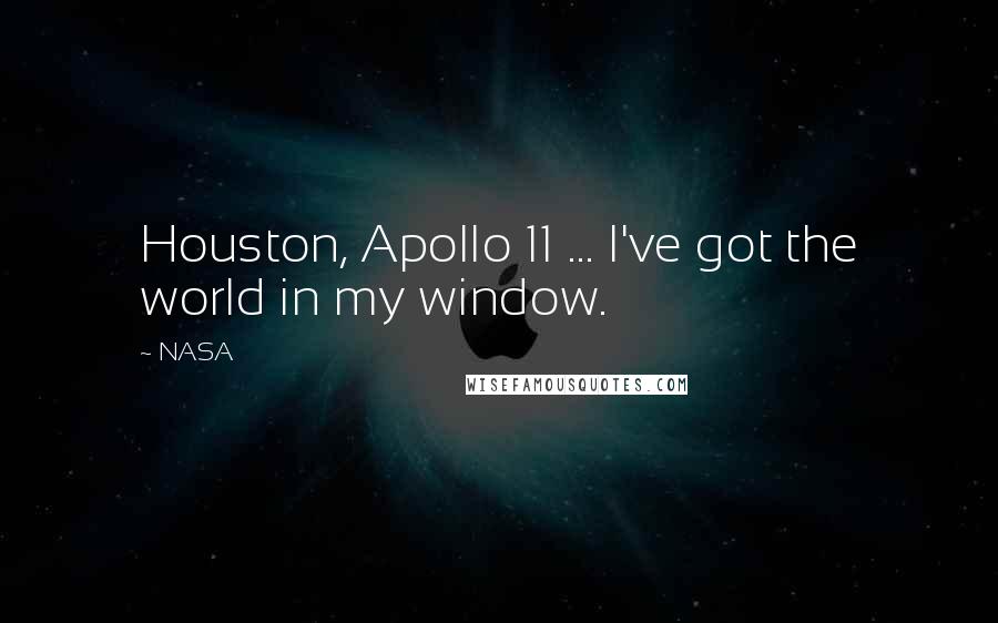 NASA Quotes: Houston, Apollo 11 ... I've got the world in my window.