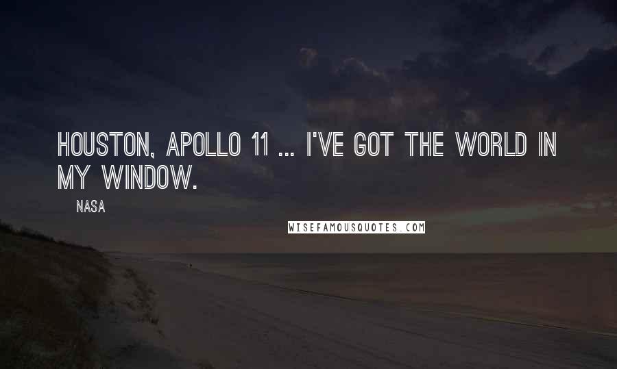 NASA Quotes: Houston, Apollo 11 ... I've got the world in my window.