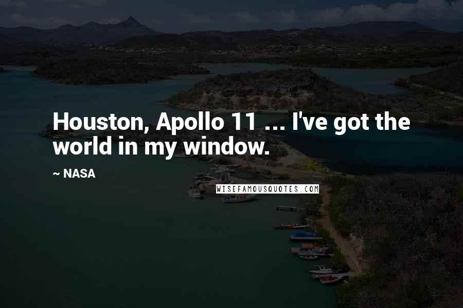 NASA Quotes: Houston, Apollo 11 ... I've got the world in my window.