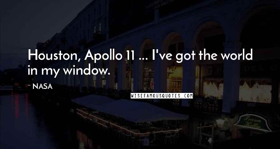 NASA Quotes: Houston, Apollo 11 ... I've got the world in my window.
