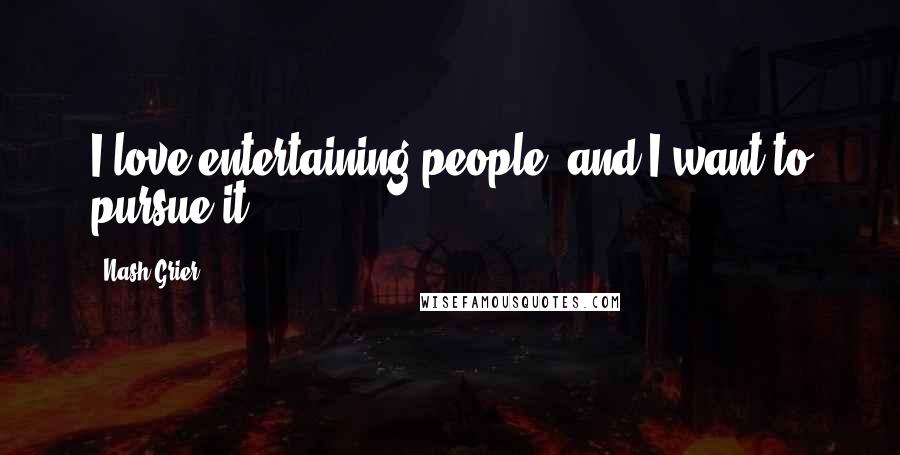 Nash Grier Quotes: I love entertaining people, and I want to pursue it.