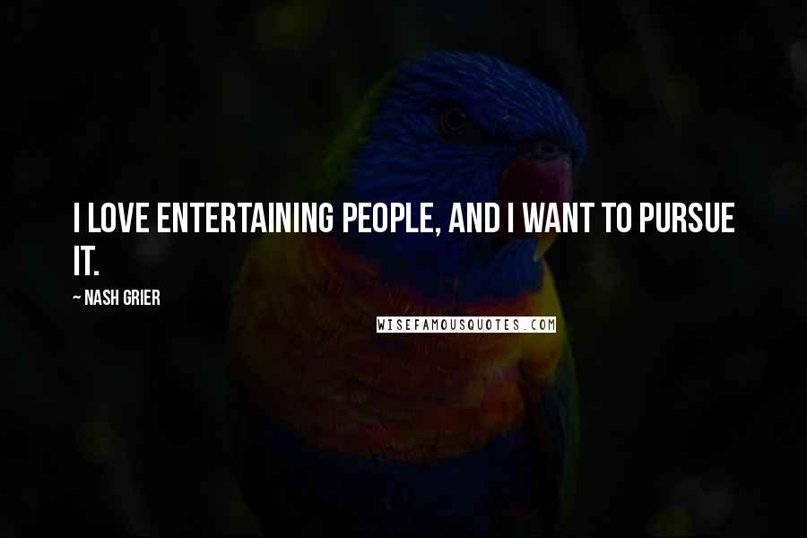 Nash Grier Quotes: I love entertaining people, and I want to pursue it.
