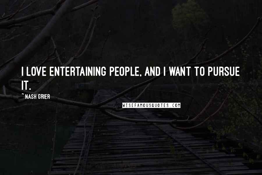 Nash Grier Quotes: I love entertaining people, and I want to pursue it.