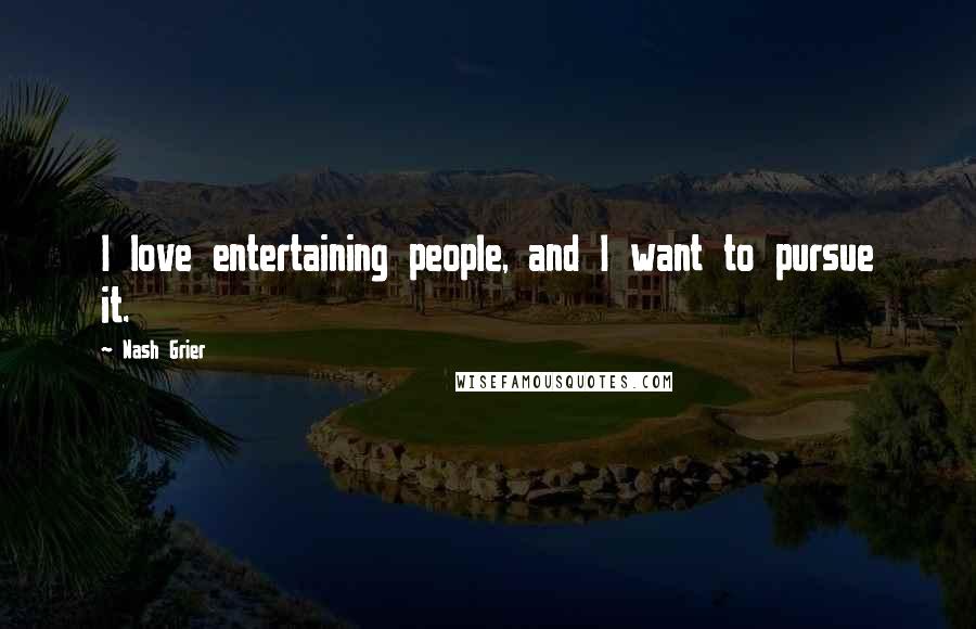 Nash Grier Quotes: I love entertaining people, and I want to pursue it.