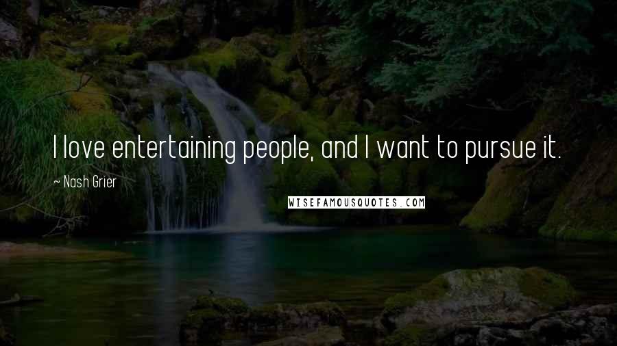 Nash Grier Quotes: I love entertaining people, and I want to pursue it.