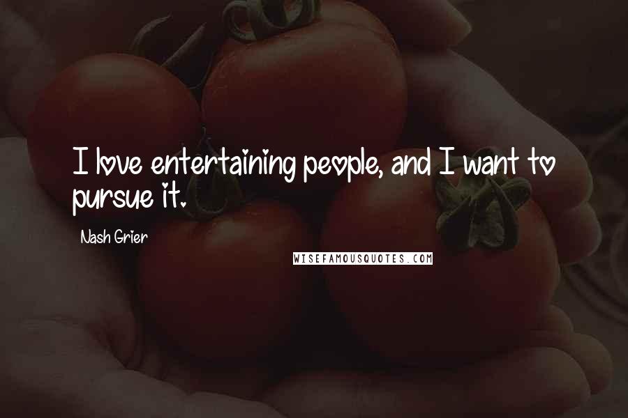 Nash Grier Quotes: I love entertaining people, and I want to pursue it.