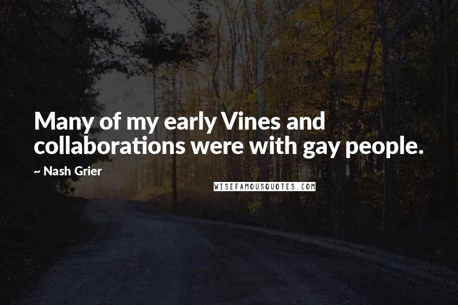 Nash Grier Quotes: Many of my early Vines and collaborations were with gay people.