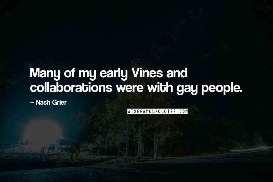 Nash Grier Quotes: Many of my early Vines and collaborations were with gay people.