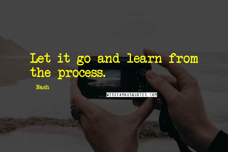 Nash Quotes: Let it go and learn from the process.