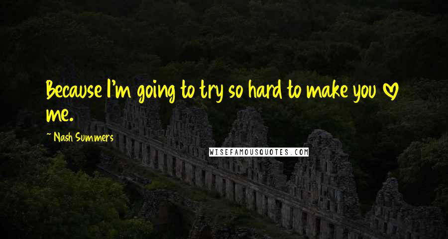 Nash Summers Quotes: Because I'm going to try so hard to make you love me.