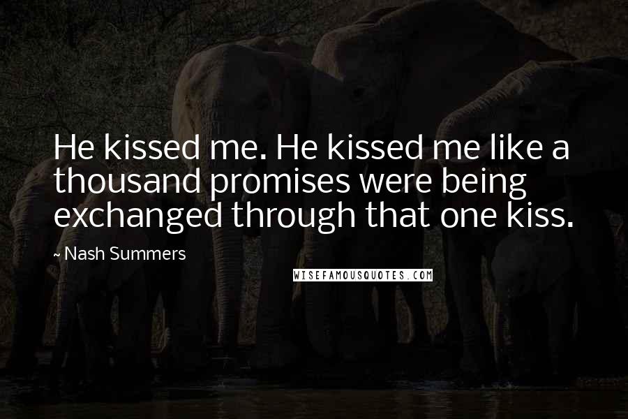 Nash Summers Quotes: He kissed me. He kissed me like a thousand promises were being exchanged through that one kiss.