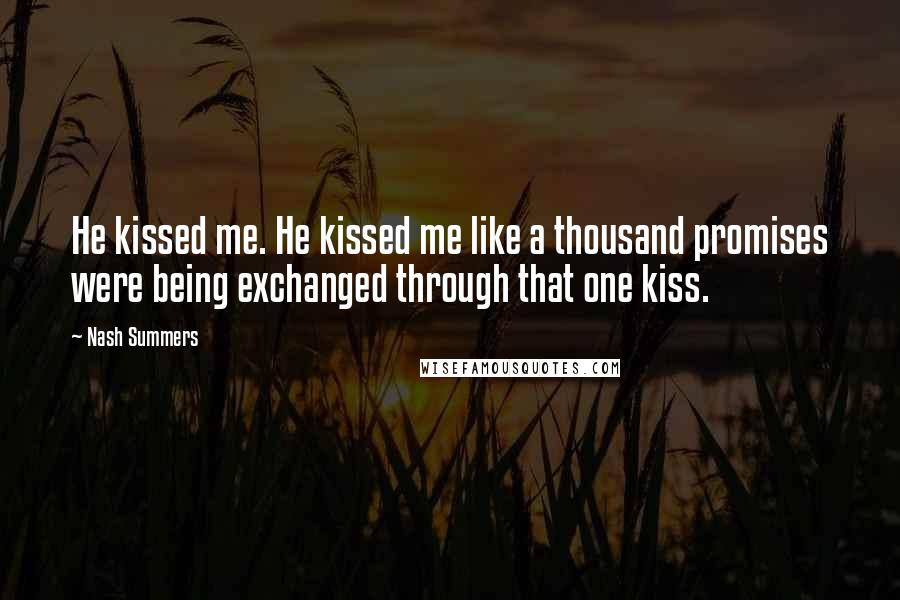 Nash Summers Quotes: He kissed me. He kissed me like a thousand promises were being exchanged through that one kiss.