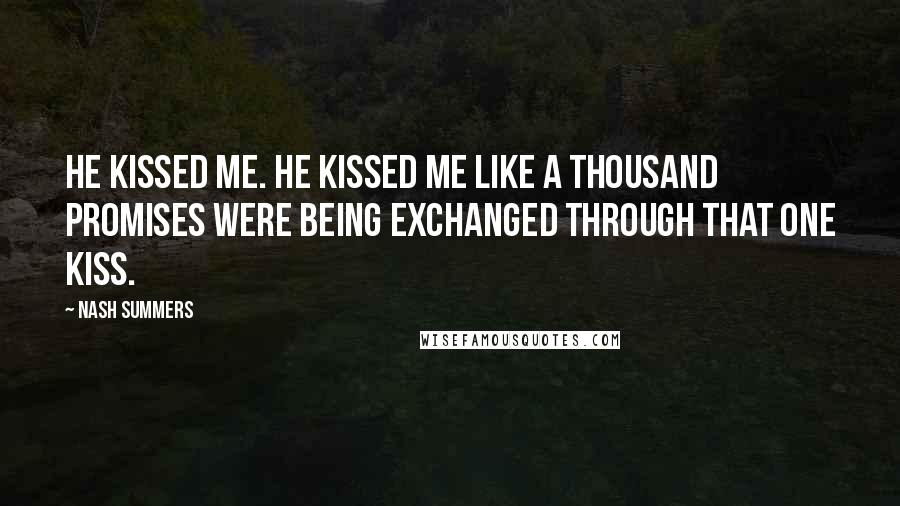 Nash Summers Quotes: He kissed me. He kissed me like a thousand promises were being exchanged through that one kiss.