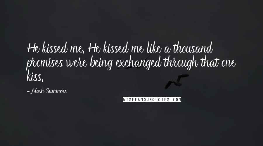 Nash Summers Quotes: He kissed me. He kissed me like a thousand promises were being exchanged through that one kiss.