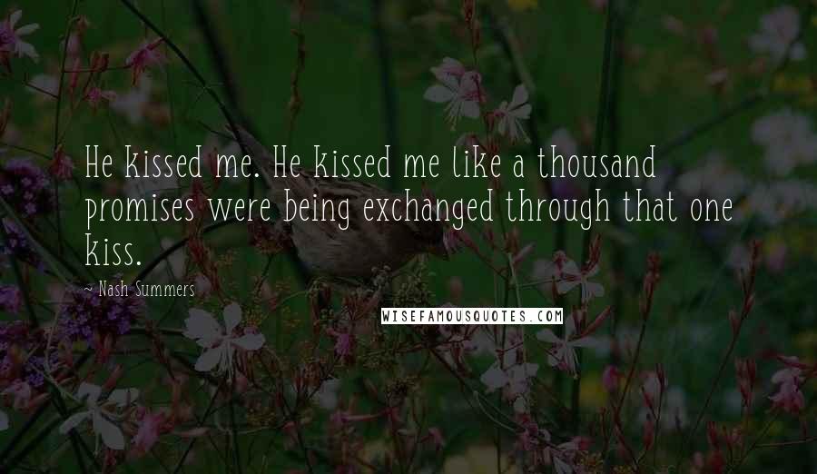 Nash Summers Quotes: He kissed me. He kissed me like a thousand promises were being exchanged through that one kiss.