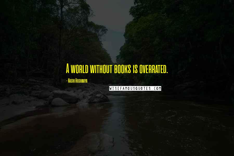 Nashi Hoshimiya Quotes: A world without books is overrated.