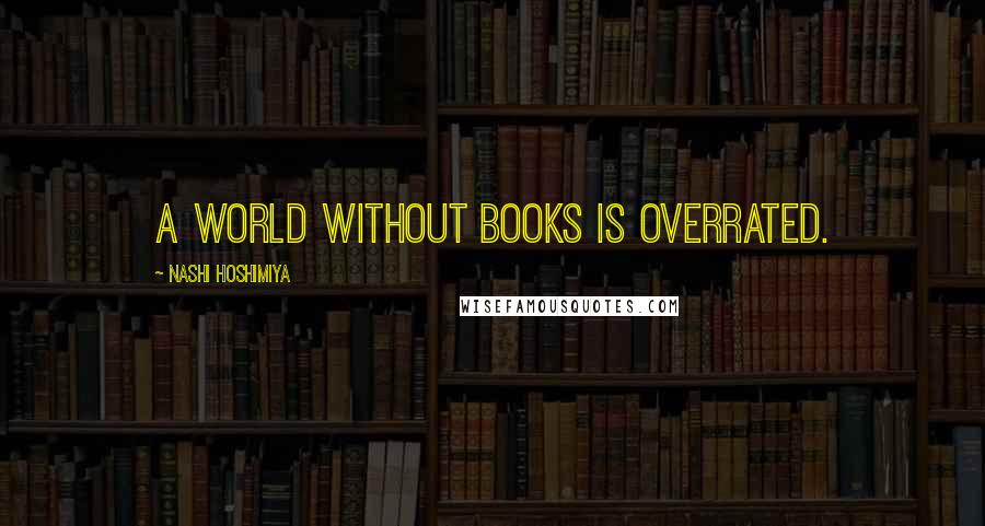 Nashi Hoshimiya Quotes: A world without books is overrated.