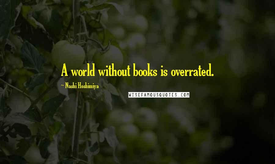 Nashi Hoshimiya Quotes: A world without books is overrated.