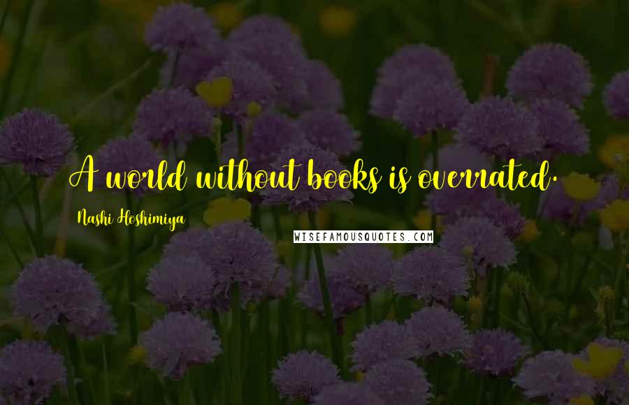 Nashi Hoshimiya Quotes: A world without books is overrated.