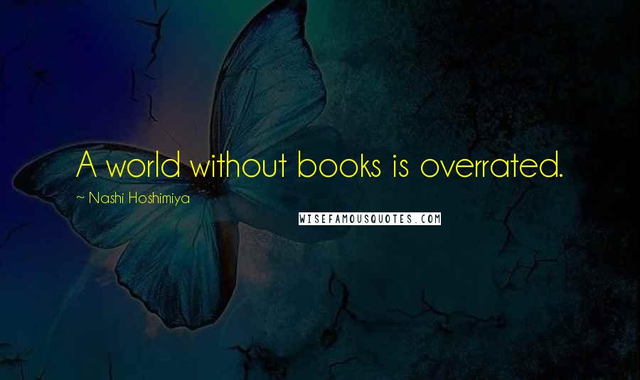 Nashi Hoshimiya Quotes: A world without books is overrated.