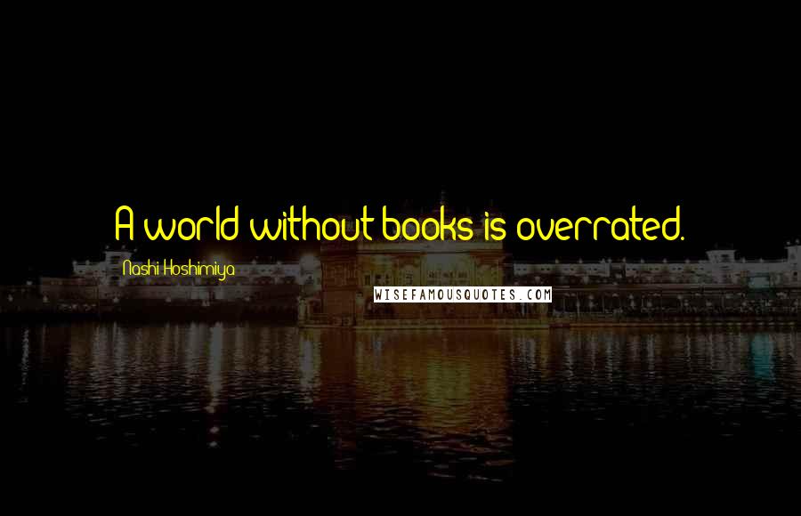 Nashi Hoshimiya Quotes: A world without books is overrated.