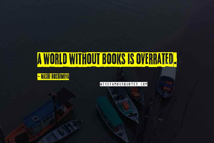 Nashi Hoshimiya Quotes: A world without books is overrated.