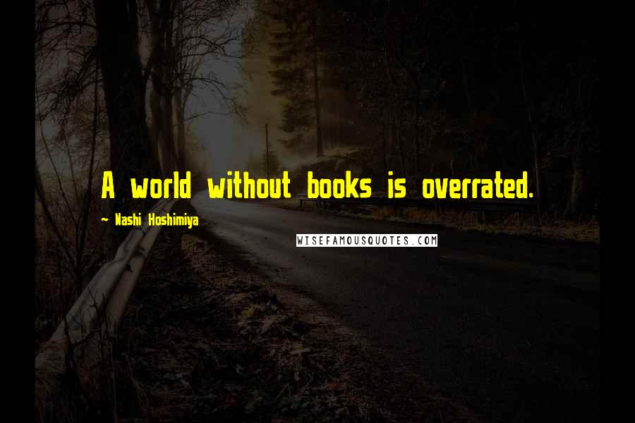 Nashi Hoshimiya Quotes: A world without books is overrated.