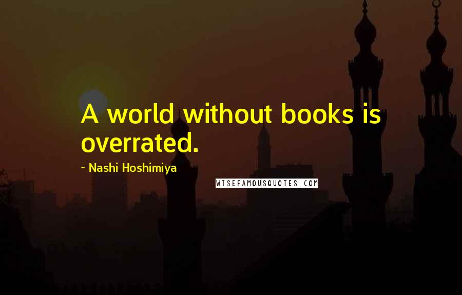 Nashi Hoshimiya Quotes: A world without books is overrated.