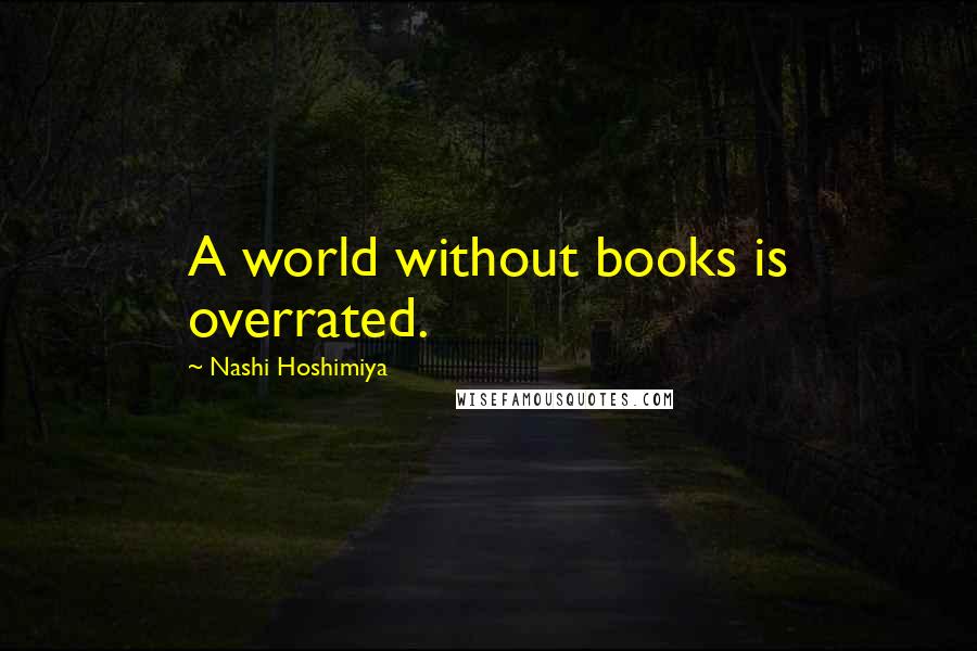 Nashi Hoshimiya Quotes: A world without books is overrated.