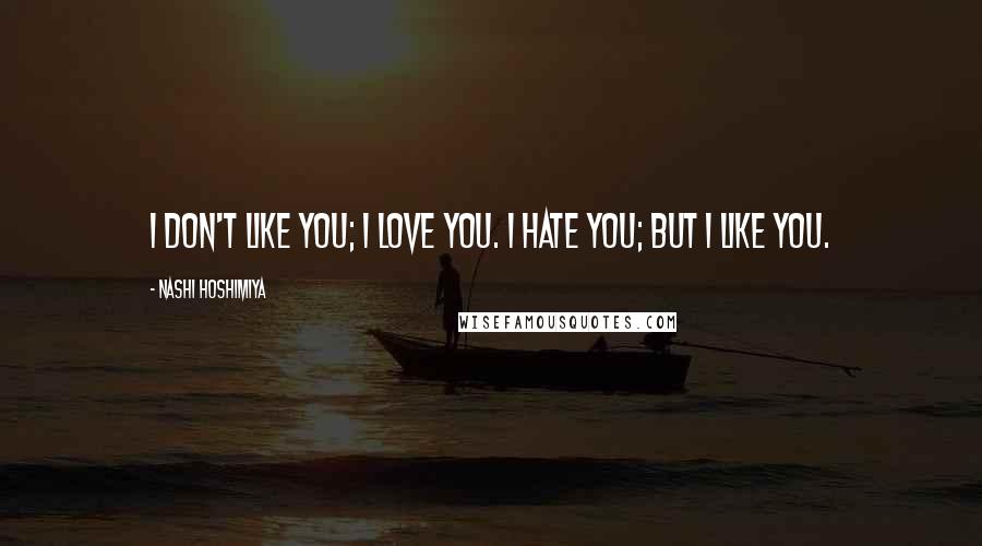 Nashi Hoshimiya Quotes: I don't like you; I love you. I hate you; but I like you.