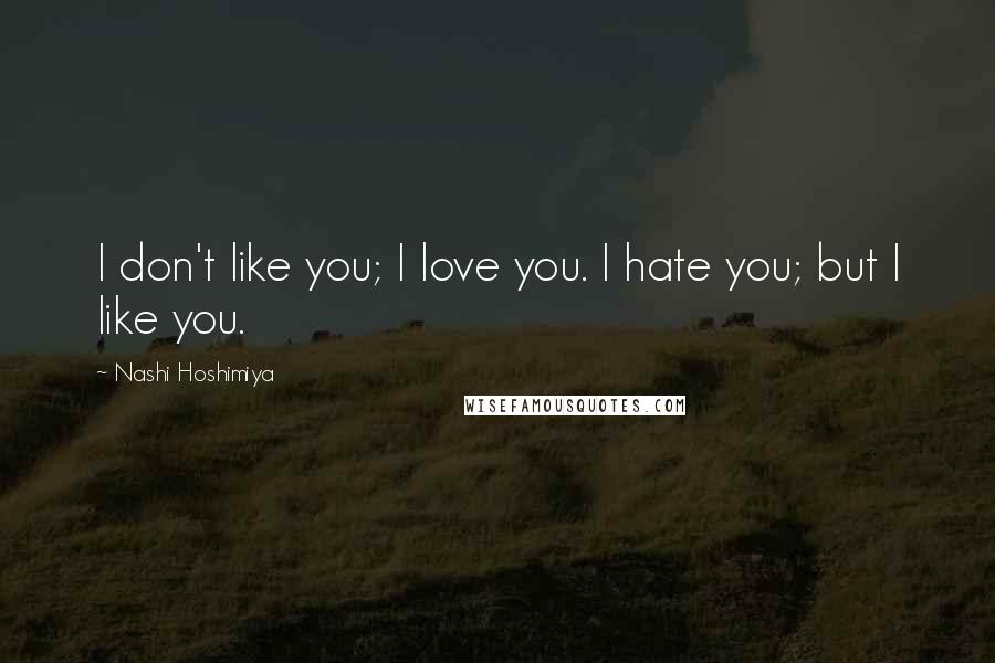 Nashi Hoshimiya Quotes: I don't like you; I love you. I hate you; but I like you.