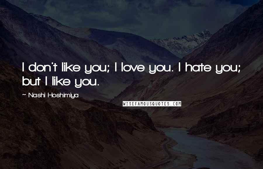 Nashi Hoshimiya Quotes: I don't like you; I love you. I hate you; but I like you.