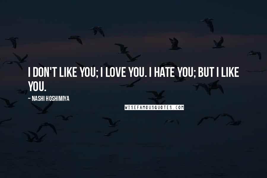 Nashi Hoshimiya Quotes: I don't like you; I love you. I hate you; but I like you.