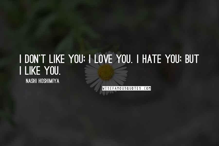 Nashi Hoshimiya Quotes: I don't like you; I love you. I hate you; but I like you.