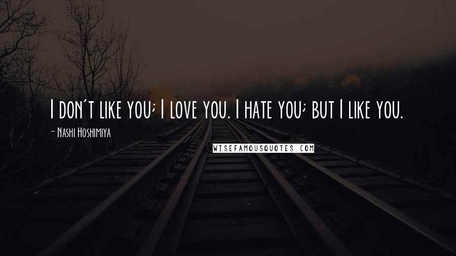 Nashi Hoshimiya Quotes: I don't like you; I love you. I hate you; but I like you.