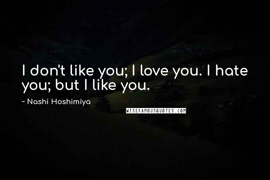 Nashi Hoshimiya Quotes: I don't like you; I love you. I hate you; but I like you.