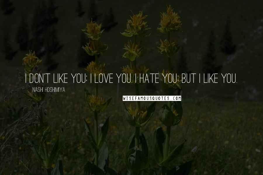 Nashi Hoshimiya Quotes: I don't like you; I love you. I hate you; but I like you.