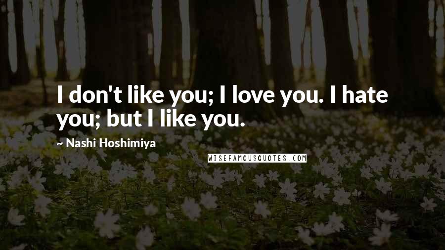 Nashi Hoshimiya Quotes: I don't like you; I love you. I hate you; but I like you.